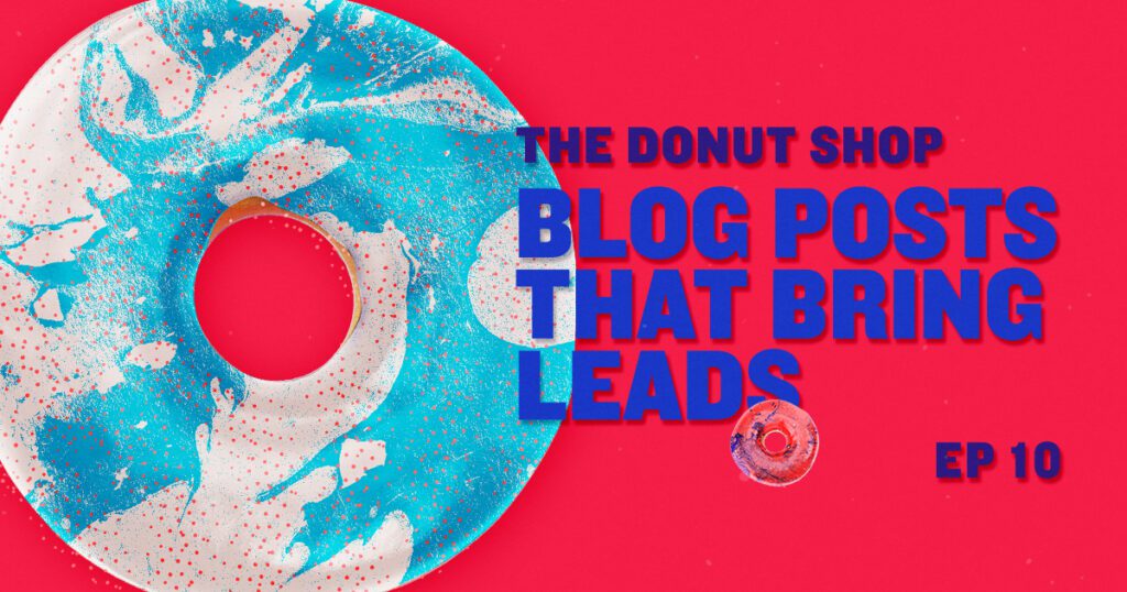 The Donut Shop Online Marketing Podcast, Blog Posts that Bring Leads, Episode 10