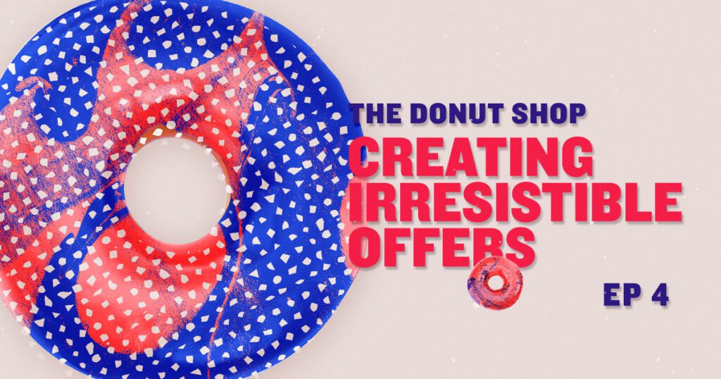 The Donut Shop Online Marketing Podcast, Creating Irresistible Offers, Episode 4
