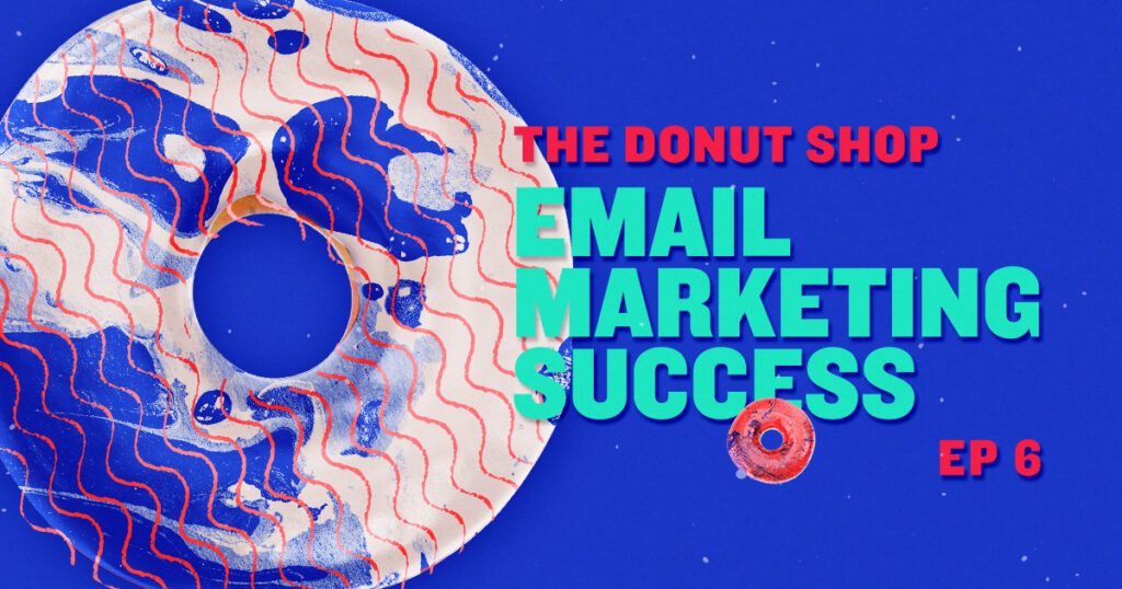 The Donut Shop Online Marketing Podcast, Email Marketing Success, Episode 6