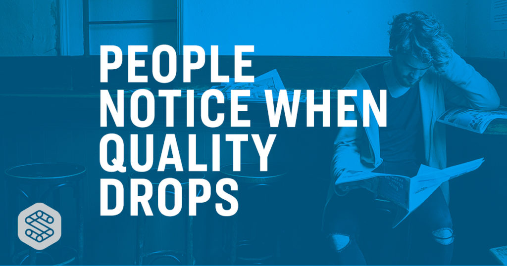 People notice when quality drops - How to Increase Organic Reach on Facebook